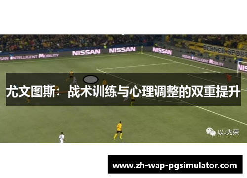 尤文图斯：战术训练与心理调整的双重提升