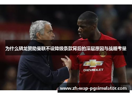 为什么骁龙赞助曼联不设降级条款背后的深层原因与战略考量