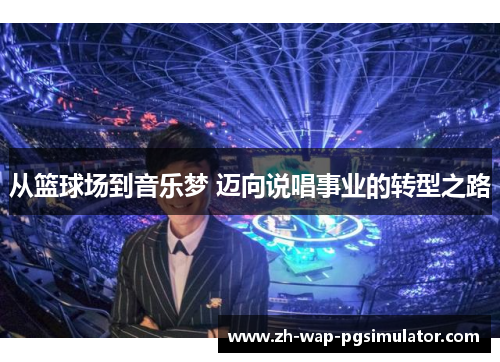 从篮球场到音乐梦 迈向说唱事业的转型之路