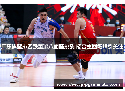 广东男篮排名跌至第八面临挑战 能否重回巅峰引关注