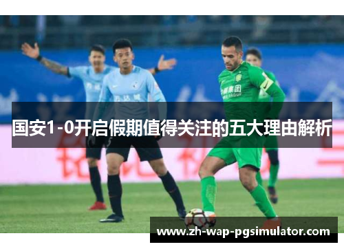 国安1-0开启假期值得关注的五大理由解析