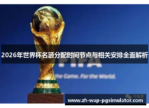 2026年世界杯名额分配时间节点与相关安排全面解析