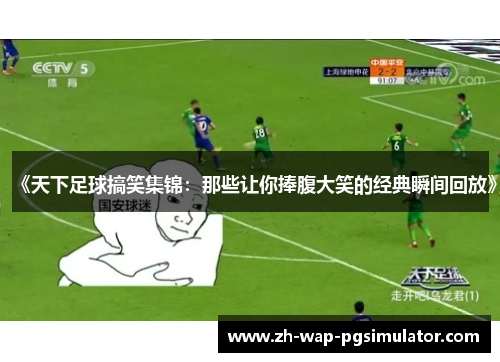 《天下足球搞笑集锦：那些让你捧腹大笑的经典瞬间回放》