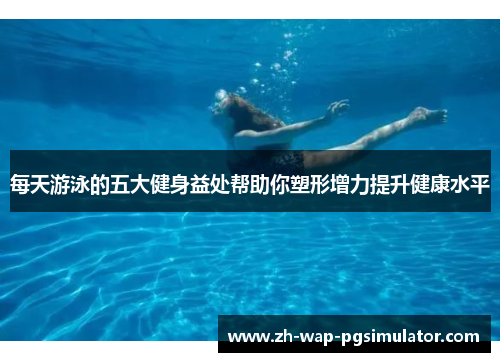 每天游泳的五大健身益处帮助你塑形增力提升健康水平