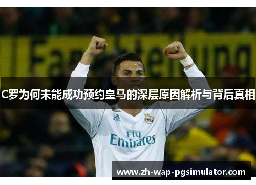 C罗为何未能成功预约皇马的深层原因解析与背后真相