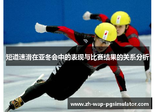 短道速滑在亚冬会中的表现与比赛结果的关系分析