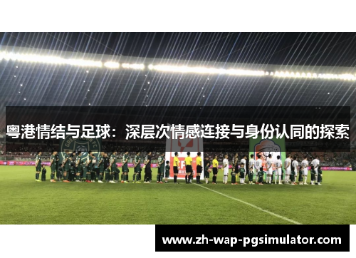 粤港情结与足球：深层次情感连接与身份认同的探索