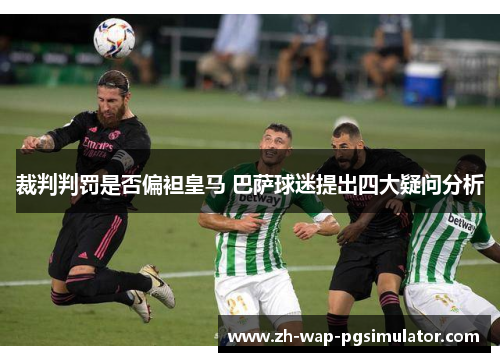 裁判判罚是否偏袒皇马 巴萨球迷提出四大疑问分析