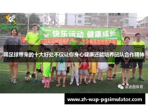踢足球带来的十大好处不仅让你身心健康还能培养团队合作精神