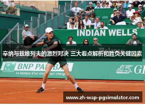 辛纳与兹维列夫的激烈对决 三大看点解析和胜负关键因素
