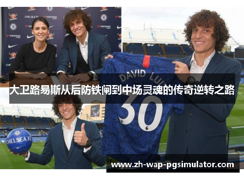 大卫路易斯从后防铁闸到中场灵魂的传奇逆转之路