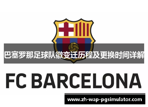 巴塞罗那足球队徽变迁历程及更换时间详解 巴塞罗那足球队徽变迁历程及更换时间详解