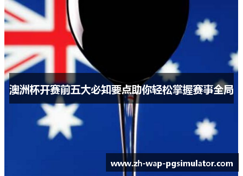 澳洲杯开赛前五大必知要点助你轻松掌握赛事全局 澳洲杯开赛前五大必知要点助你轻松掌握赛事全局
