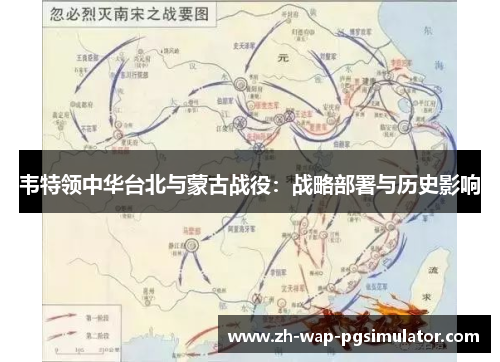 韦特领中华台北与蒙古战役:战略部署与历史影响 韦特领中华台北与蒙古战役:战略部署与历史影响