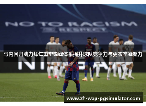 马内回归助力拜仁重塑锋线体系提升球队竞争力与更衣室凝聚力 马内回归助力拜仁重塑锋线体系提升球队竞争力与更衣室凝聚力