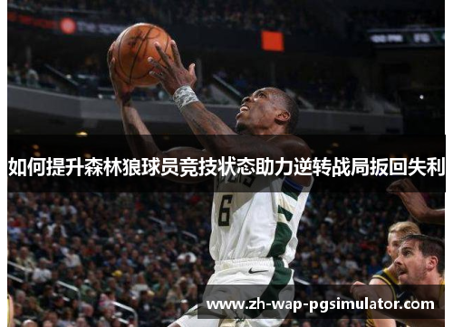 如何提升森林狼球员竞技状态助力逆转战局扳回失利