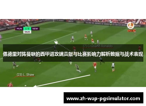 佩德里对阵曼联的西甲进攻端贡献与比赛影响力解析数据与战术表现 佩德里对阵曼联的西甲进攻端贡献与比赛影响力解析数据与战术表现