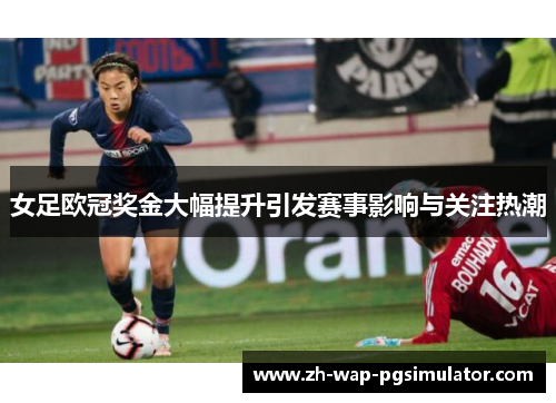 女足欧冠奖金大幅提升引发赛事影响与关注热潮 女足欧冠奖金大幅提升引发赛事影响与关注热潮