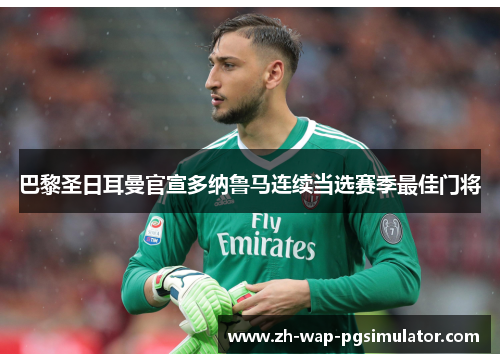 巴黎圣日耳曼官宣多纳鲁马连续当选赛季最佳门将 巴黎圣日耳曼官宣多纳鲁马连续当选赛季最佳门将