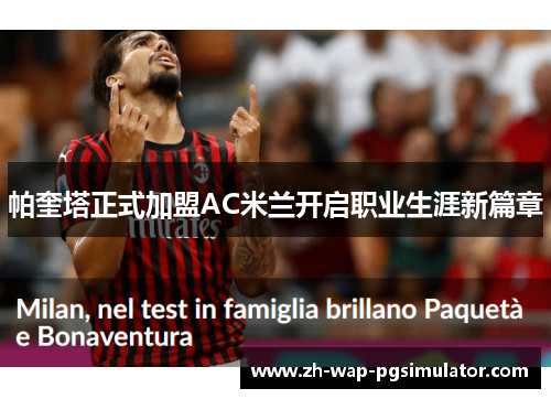 帕奎塔正式加盟AC米兰开启职业生涯新篇章 帕奎塔正式加盟AC米兰开启职业生涯新篇章