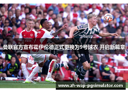 曼联官方宣布霍伊伦德正式更换为9号球衣 开启新篇章