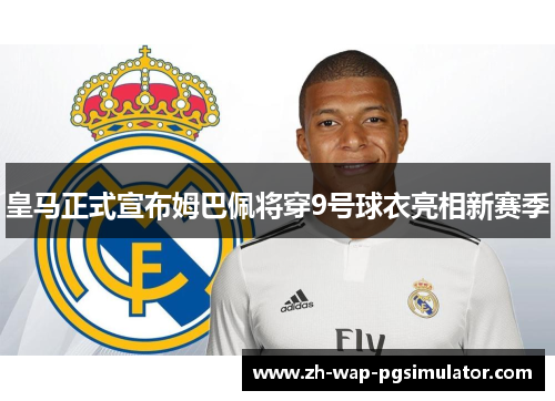 皇马正式宣布姆巴佩将穿9号球衣亮相新赛季 皇马正式宣布姆巴佩将穿9号球衣亮相新赛季