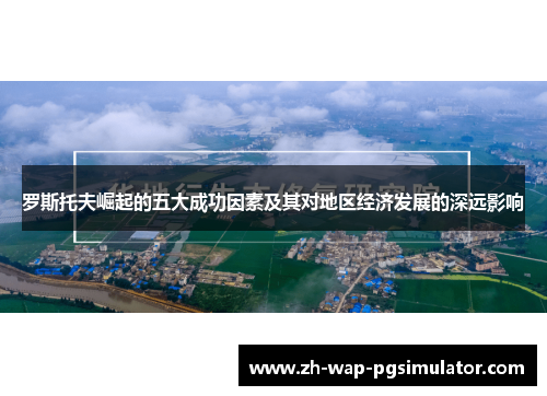 罗斯托夫崛起的五大成功因素及其对地区经济发展的深远影响 罗斯托夫崛起的五大成功因素及其对地区经济发展的深远影响