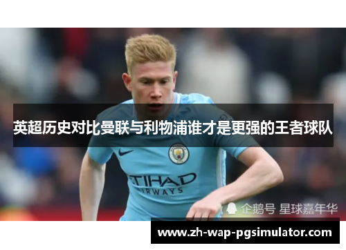 英超历史对比曼联与利物浦谁才是更强的王者球队