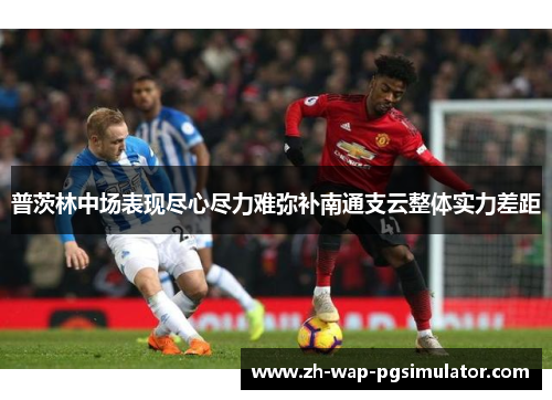 普茨林中场表现尽心尽力难弥补南通支云整体实力差距 普茨林中场表现尽心尽力难弥补南通支云整体实力差距