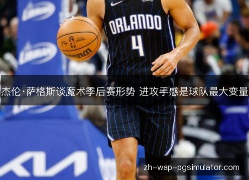 杰伦·萨格斯谈魔术季后赛形势 进攻手感是球队最大变量 杰伦·萨格斯谈魔术季后赛形势 进攻手感是球队最大变量